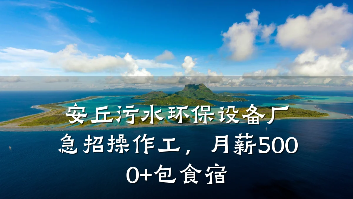 安丘污水环保设备厂急招操作工，月薪5000+包食宿