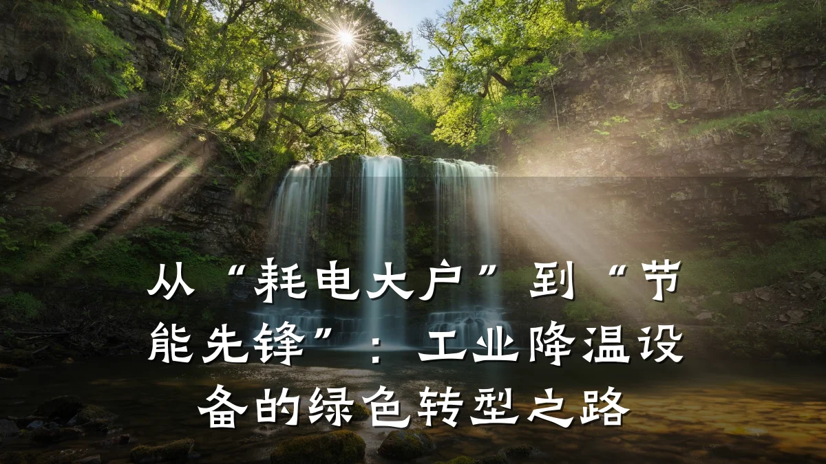 从“耗电大户”到“节能先锋”:工业降温设备的绿色转型之路