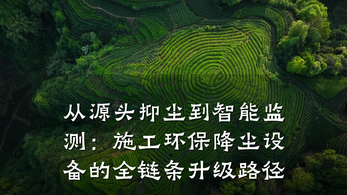 从源头抑尘到智能监测：施工环保降尘设备的全链条升级路径
