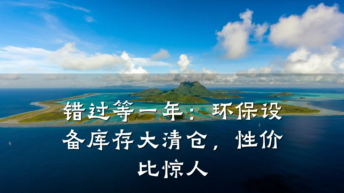 错过等一年:环保设备库存大清仓,性价比惊人