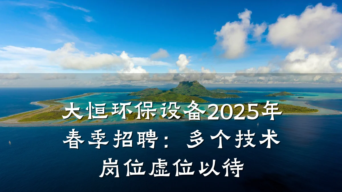 大恒环保设备2025年春季招聘:多个技术岗位虚位以待