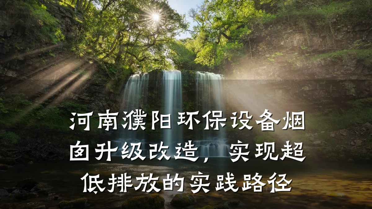 河南濮阳环保设备烟囱升级改造，实现超低排放的实践路径