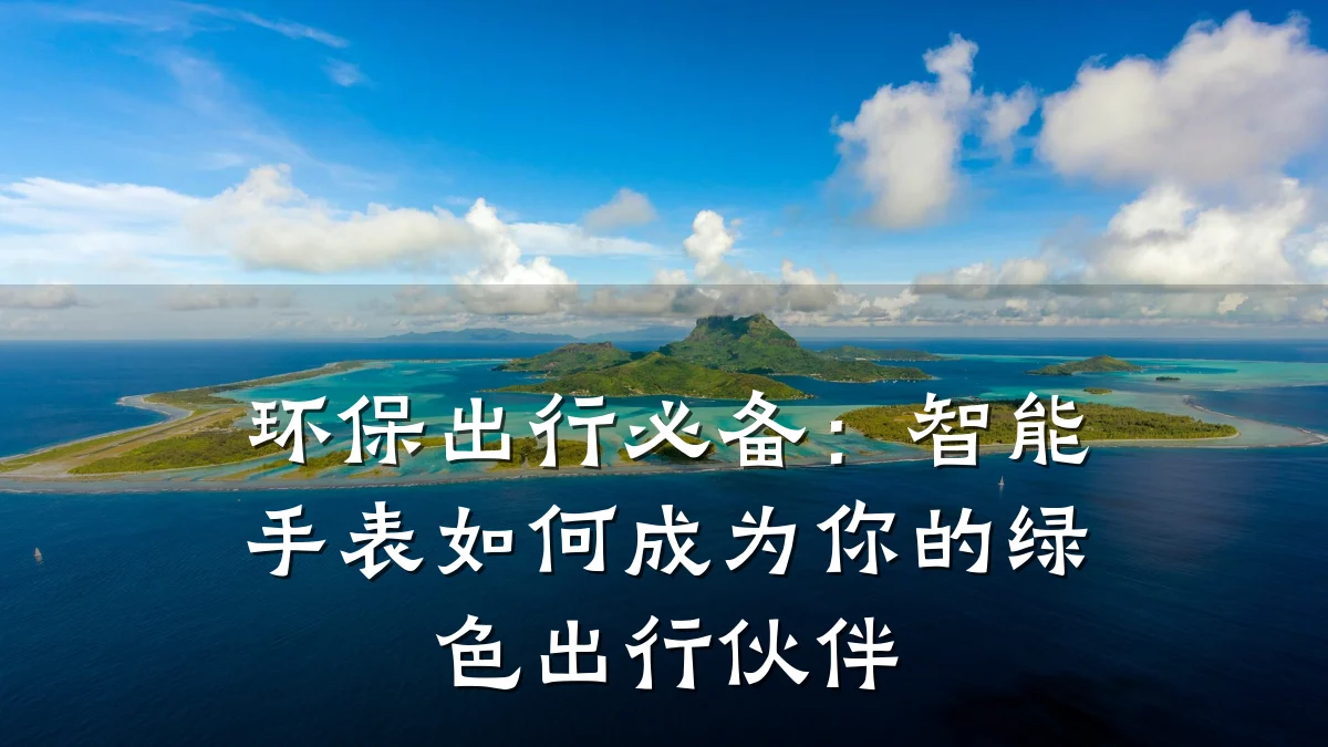 环保出行必备:智能手表如何成为你的绿色出行伙伴