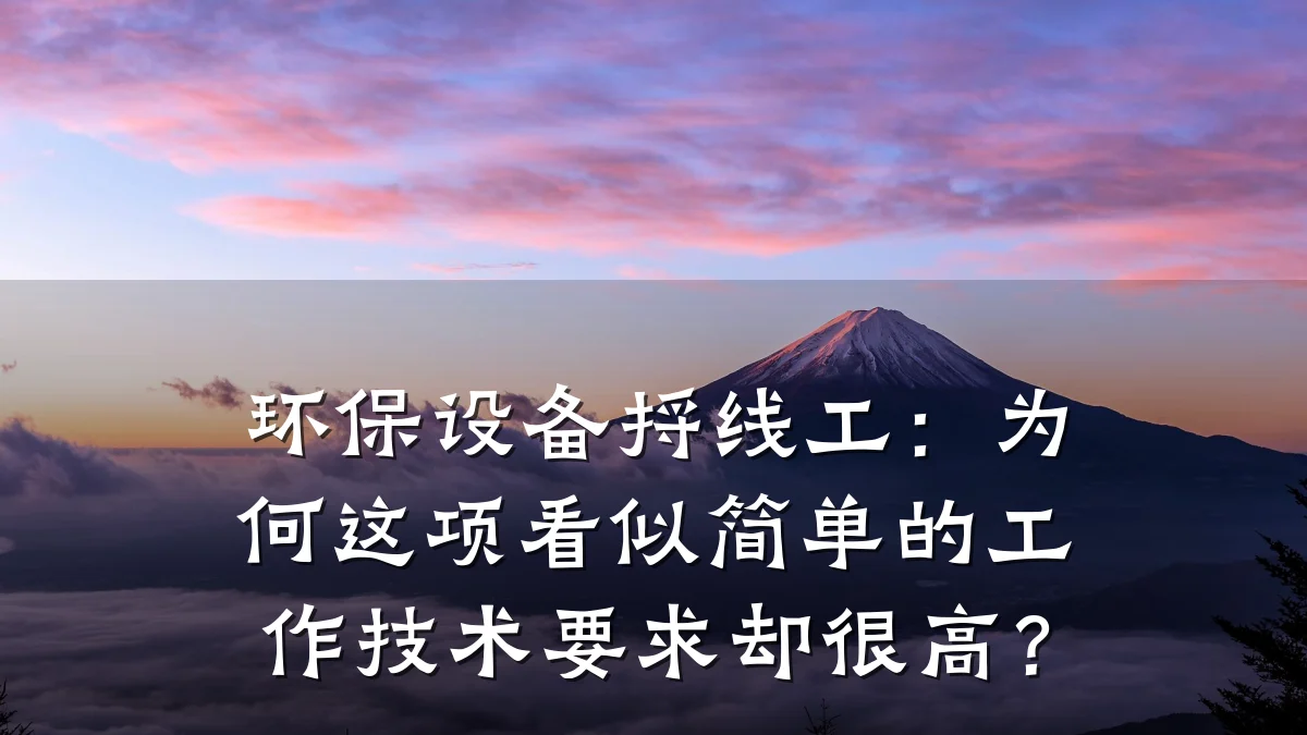 环保设备捋线工:为何这项看似简单的工作技术要求却很高?