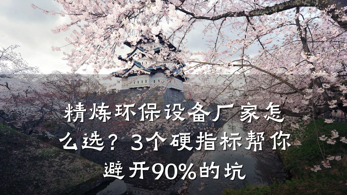 精炼环保设备厂家怎么选?3个硬指标帮你避开90%的坑