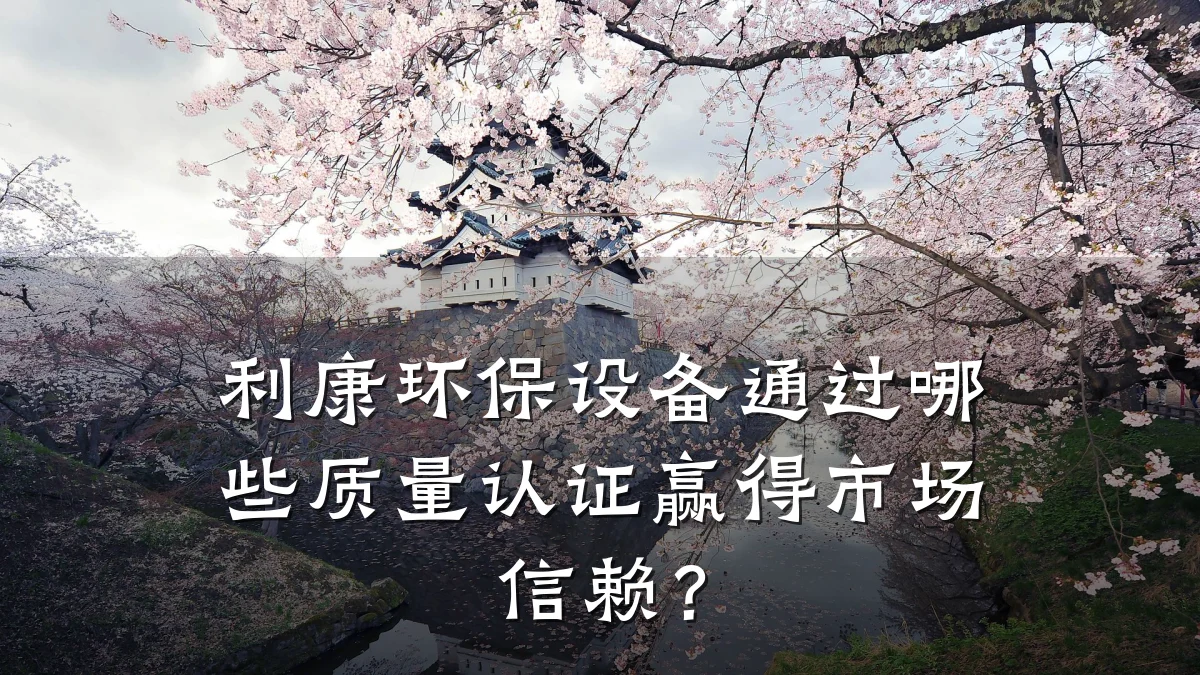 利康环保设备通过哪些质量认证赢得市场信赖?