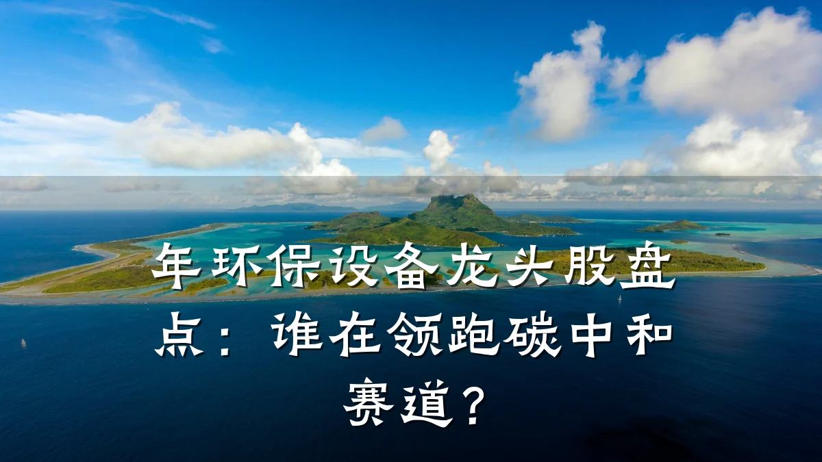 年环保设备龙头股盘点：谁在领跑碳中和赛道？