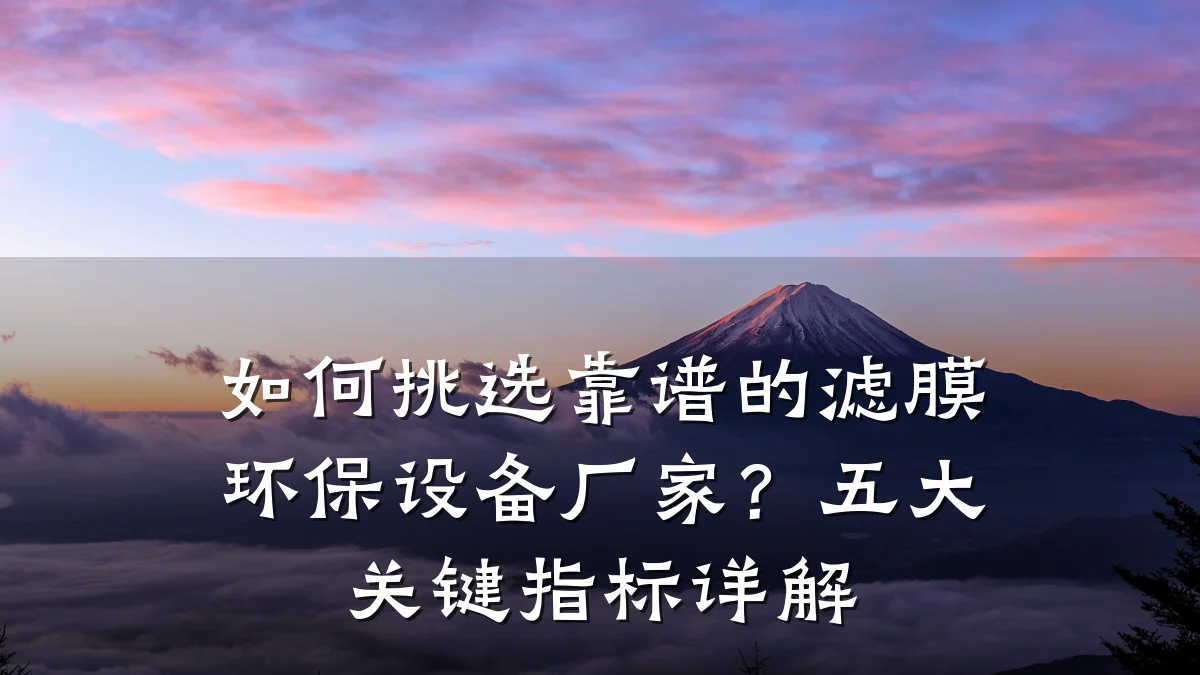 如何挑选靠谱的滤膜环保设备厂家?五大关键指标详解