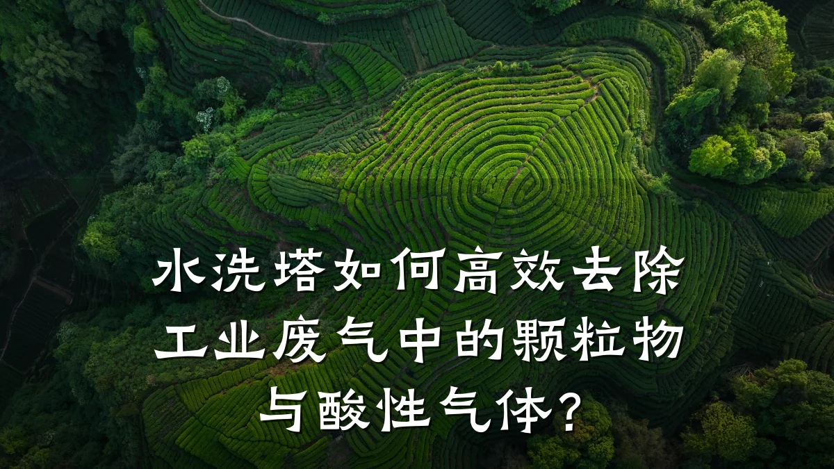 水洗塔如何高效去除工业废气中的颗粒物与酸性气体?