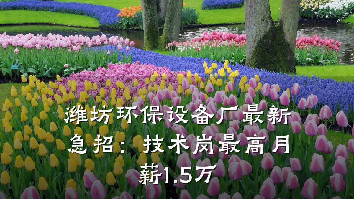 潍坊环保设备厂最新急招:技术岗最高月薪1.5万