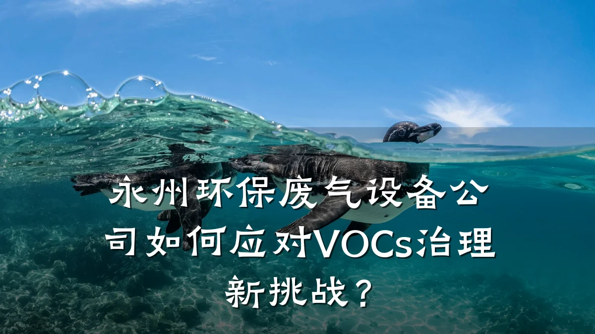 永州环保废气设备公司如何应对VOCs治理新挑战?