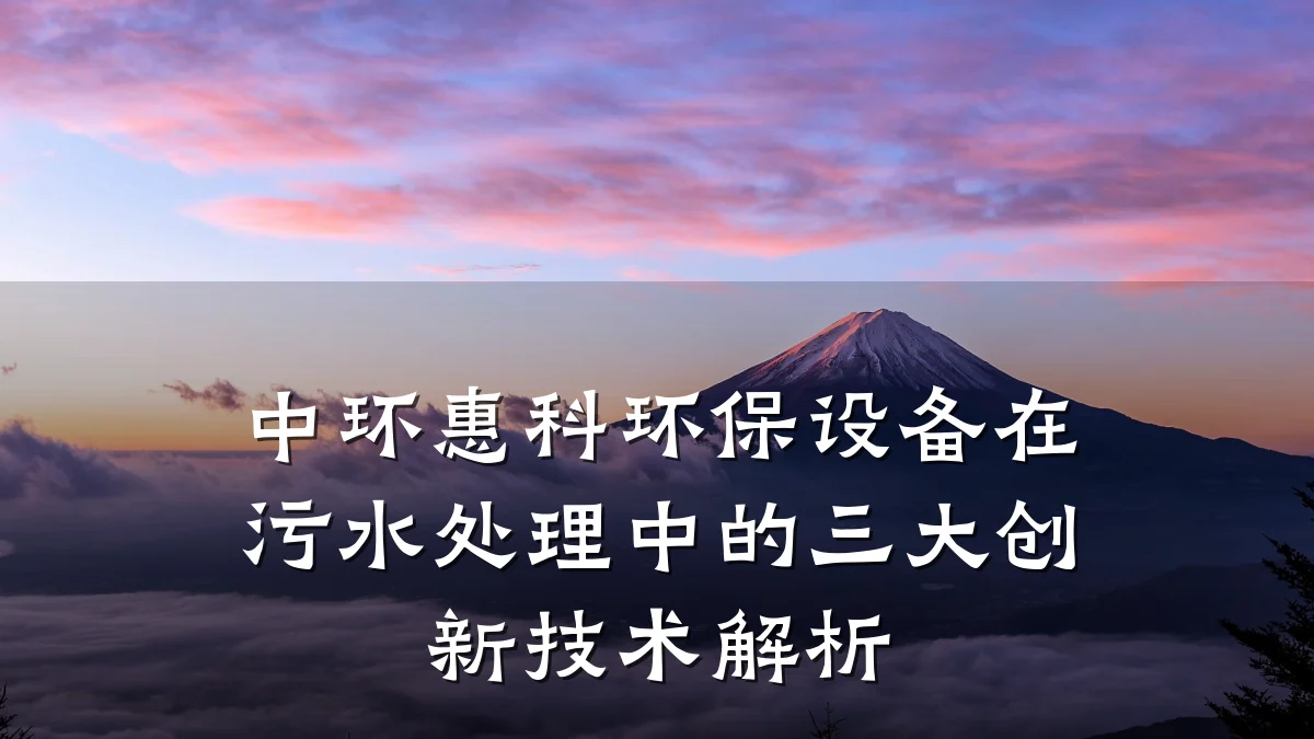 中环惠科环保设备在污水处理中的三大创新技术解析